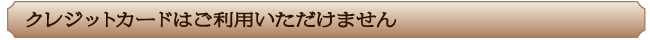 クレジットカードはご利用いただけません