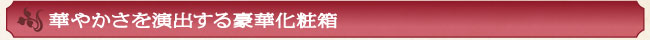 華やかさを演出する豪華化粧箱